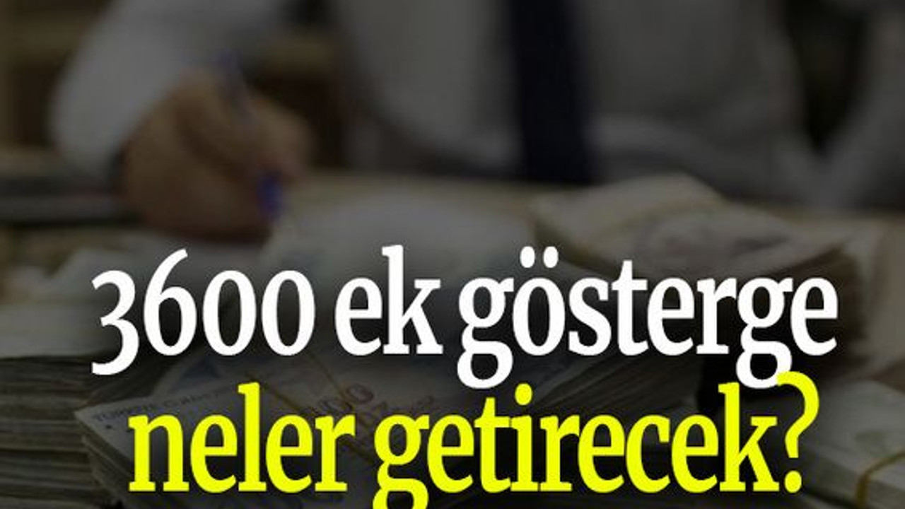 3600 ek gösterge neler getirecek?